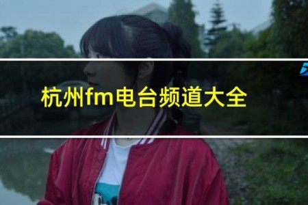 杭州fm电台频道大全